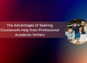 The Advantages of Seeking Coursework Help from Professional Academic Writers