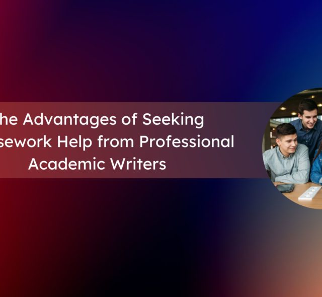 The Advantages of Seeking Coursework Help from Professional Academic Writers