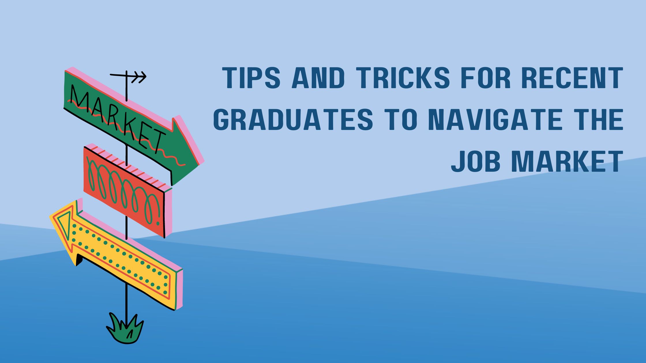 Tips and Tricks for Recent Graduates to Navigate the Job Market