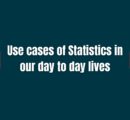 Use cases of Statistics in our day to day lives