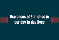 Use cases of Statistics in our day to day lives