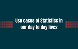 Use cases of Statistics in our day to day lives