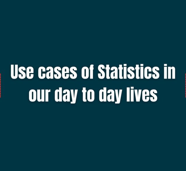 Use cases of Statistics in our day to day lives