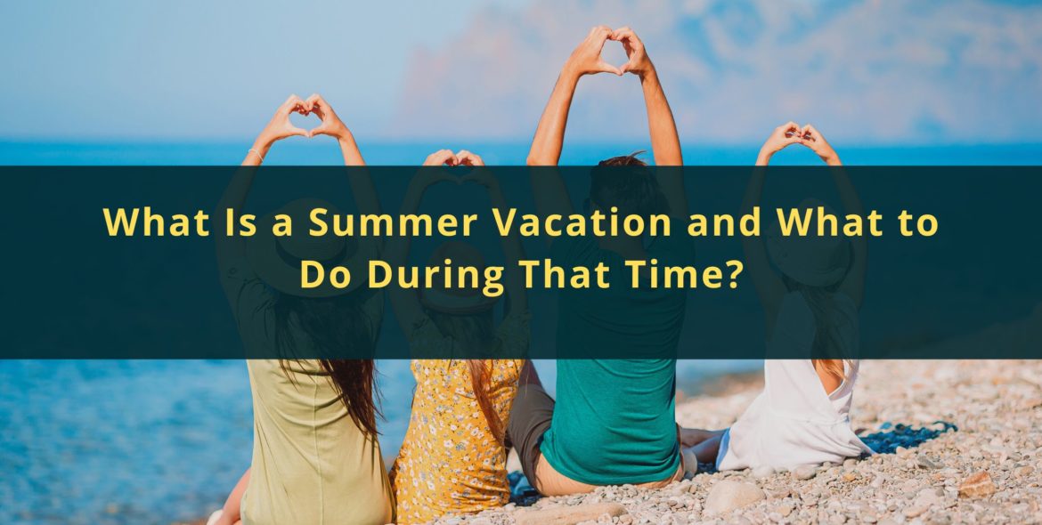 What Is a Summer Vacation and What to Do During That Time
