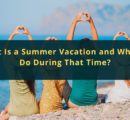 What Is a Summer Vacation and What to Do During That Time