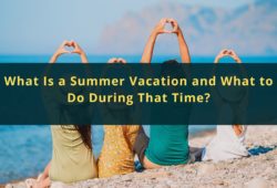 What Is a Summer Vacation and What to Do During That Time?